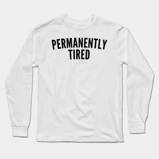 Permanently Tired. Always Tired. Insomniac. Perfect for Overtired Sleep Deprived People. Funny I Need Sleep Saying Long Sleeve T-Shirt